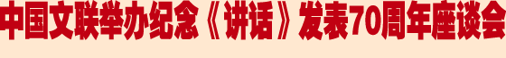 中国文联举办纪念《讲话》发表70周年座谈会